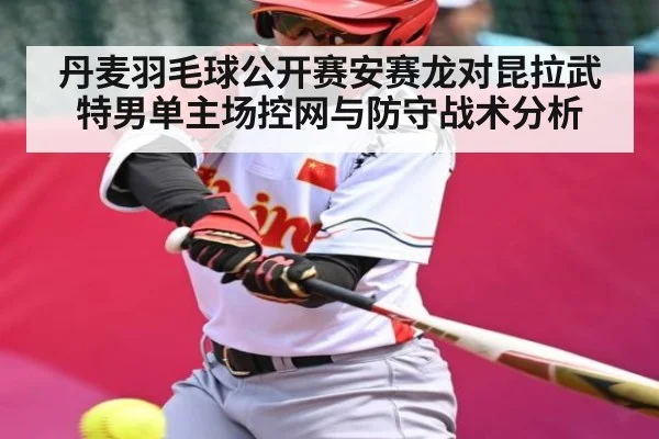 丹麦羽毛球公开赛安赛龙对昆拉武特男单主场控网与防守战术分析